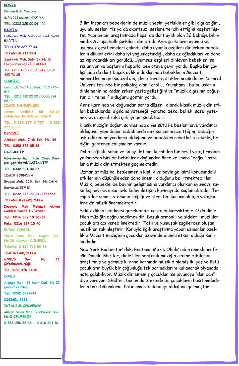 No:24 Sahilevleri Narlıdere/ İZMİR TEL: 0 232 277 0 777-0 232 277 0 111 DENİZLİ Atakent Mah. Çilek Sok. No: 26 TEL: 0258 373 05 83 GAZİANTEP Güvenevler Mah.