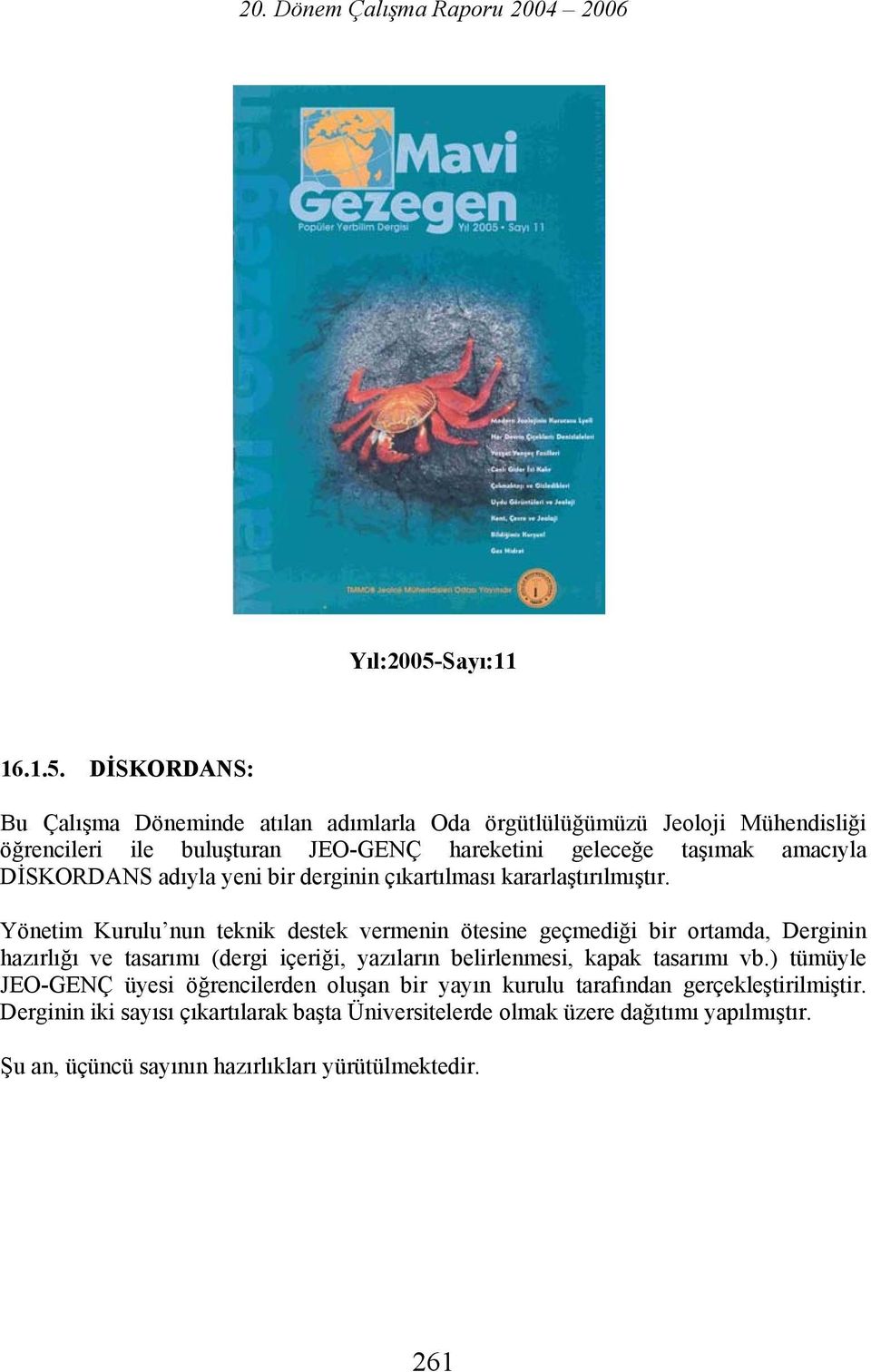 DİSKORDANS: Bu Çalışma Döneminde atılan adımlarla Oda örgütlülüğümüzü Jeoloji Mühendisliği öğrencileri ile buluşturan JEO-GENÇ hareketini geleceğe taşımak amacıyla