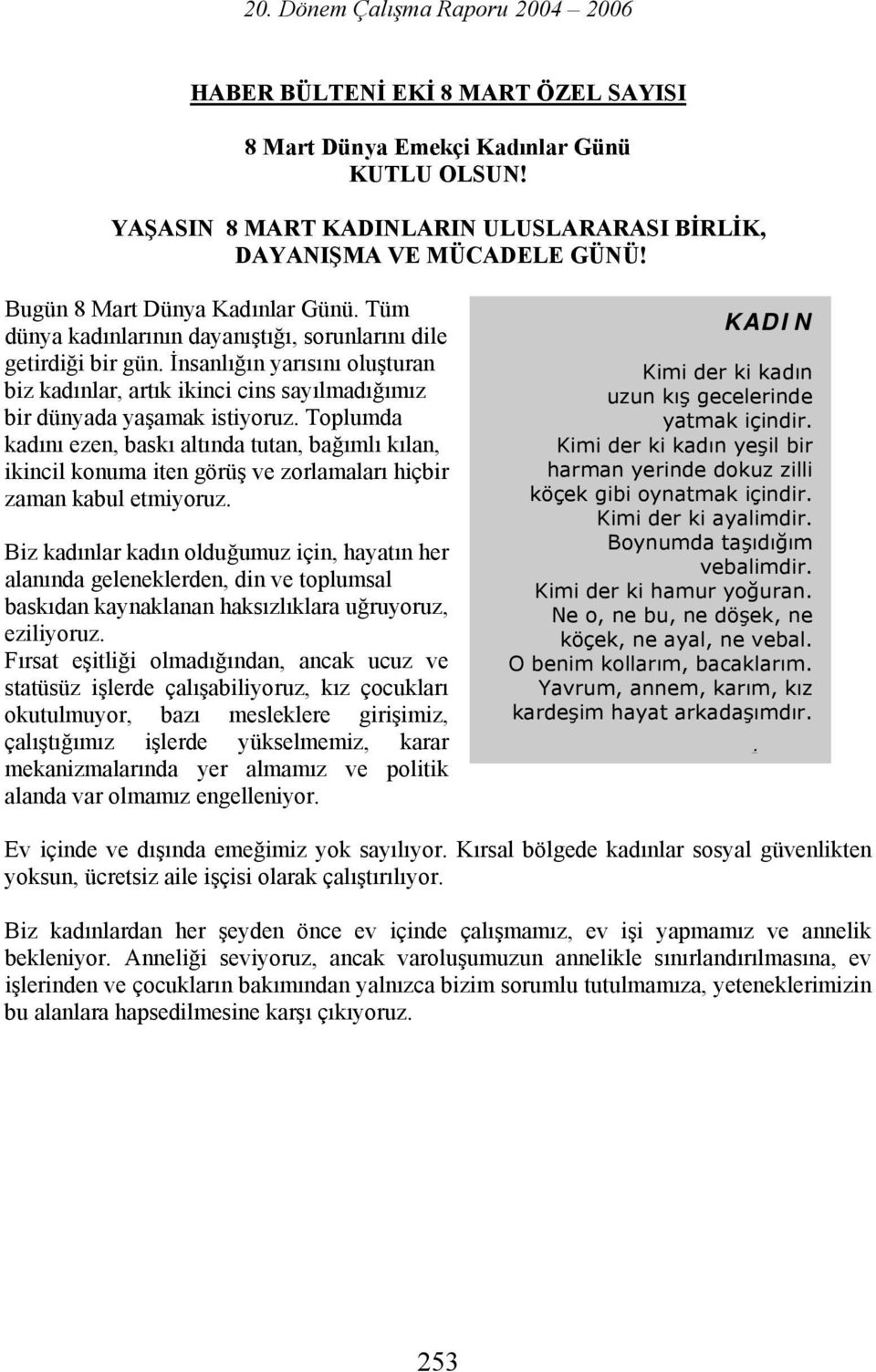 Toplumda kadını ezen, baskı altında tutan, bağımlı kılan, ikincil konuma iten görüş ve zorlamaları hiçbir zaman kabul etmiyoruz.