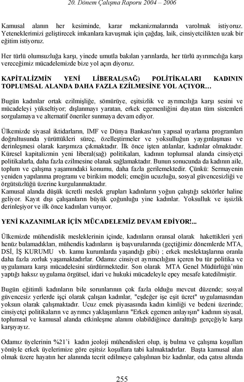 KAPİTALİZMİN YENİ LİBERAL(SAĞ) POLİTİKALARI KADININ TOPLUMSAL ALANDA DAHA FAZLA EZİLMESİNE YOL AÇIYOR Bugün kadınlar ortak ezilmişliğe, sömürüye, eşitsizlik ve ayrımcılığa karşı sesini ve mücadeleyi