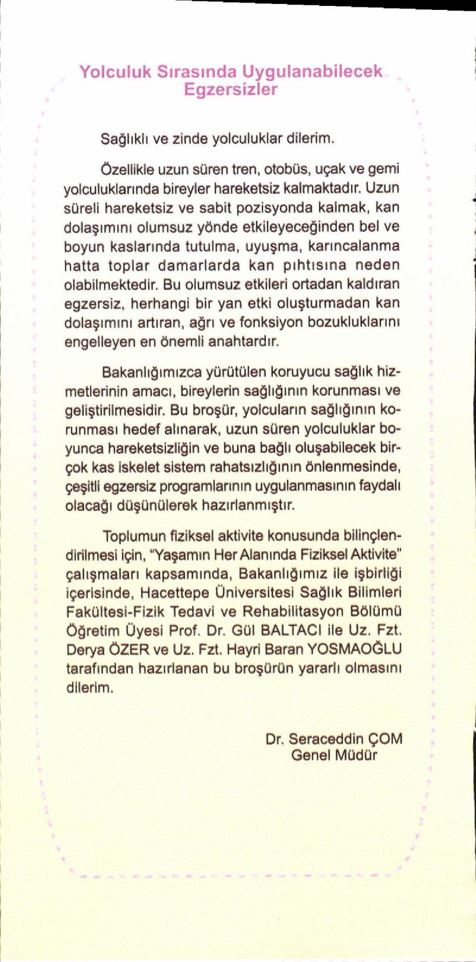 Bu olumsuz etkileri ortdn kldlrn egz rsiz, h6rhngi bir yn gtki olulturmdn kn dolssrmrnr rtrn, gn vs fonksiyon bozukluklnnt engellsyen en onemli nhtrdtr.