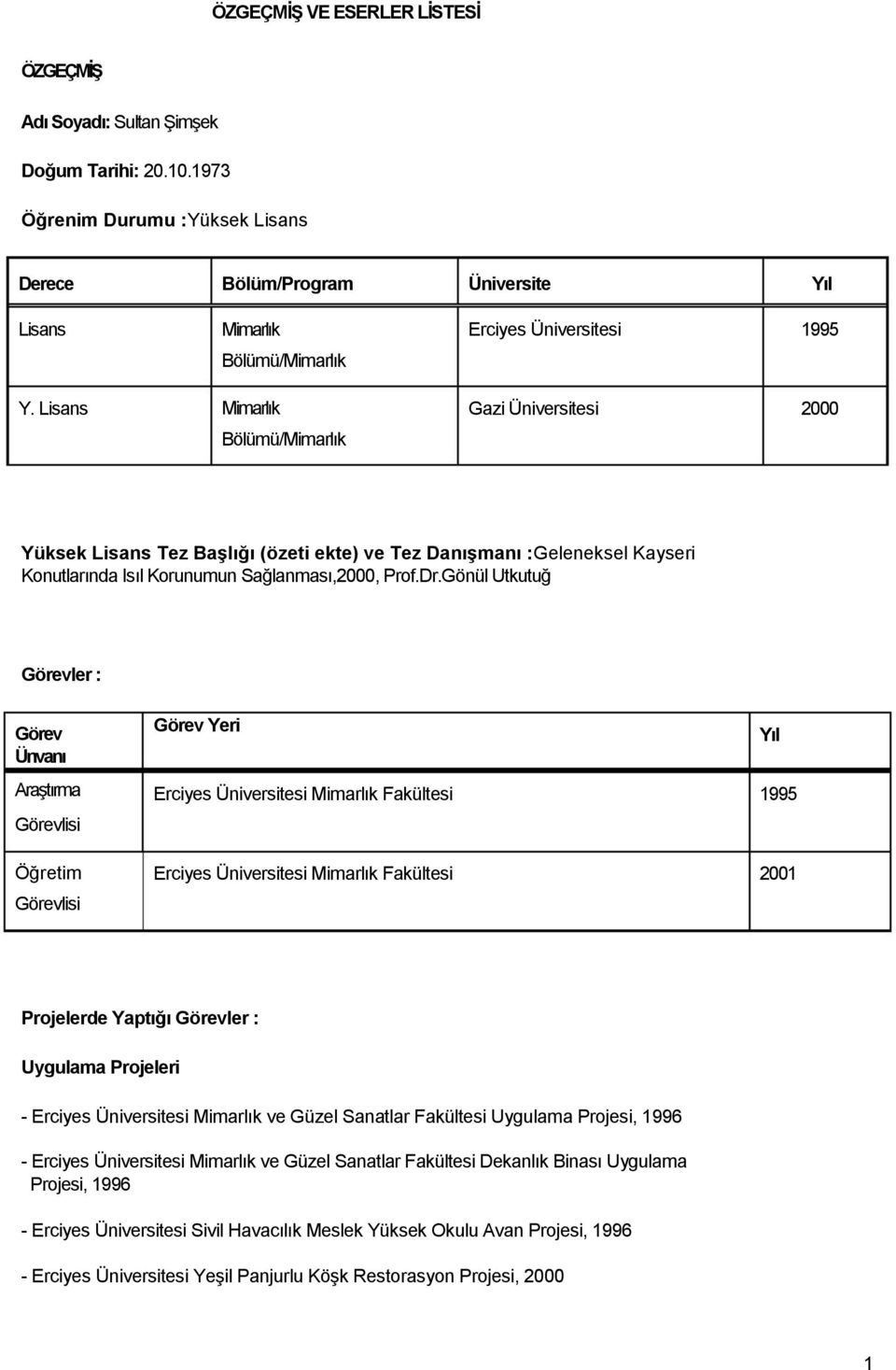 Lisans Mimarlık Gazi Üniversitesi Bölümü/Mimarlık Yüksek Lisans Tez Başlığı (özeti ekte) ve Tez Danışmanı :Geleneksel Kayseri Konutlarında Isıl Korunumun Sağlanması,, Prof.Dr.