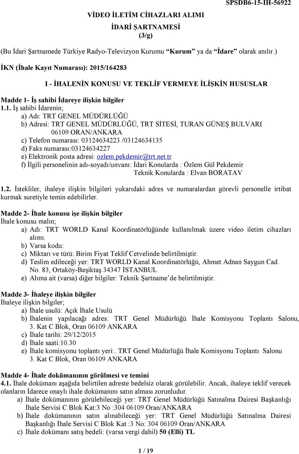 /164283 I - İHALENİN KONUSU VE TEKLİF VERMEYE İLİŞKİN HUSUSLAR Madde 1- İş sahibi İdareye ilişkin bilgiler 1.1. İş sahibi İdarenin; a) Adı: TRT GENEL MÜDÜRLÜĞÜ b) Adresi: TRT GENEL MÜDÜRLÜĞÜ, TRT