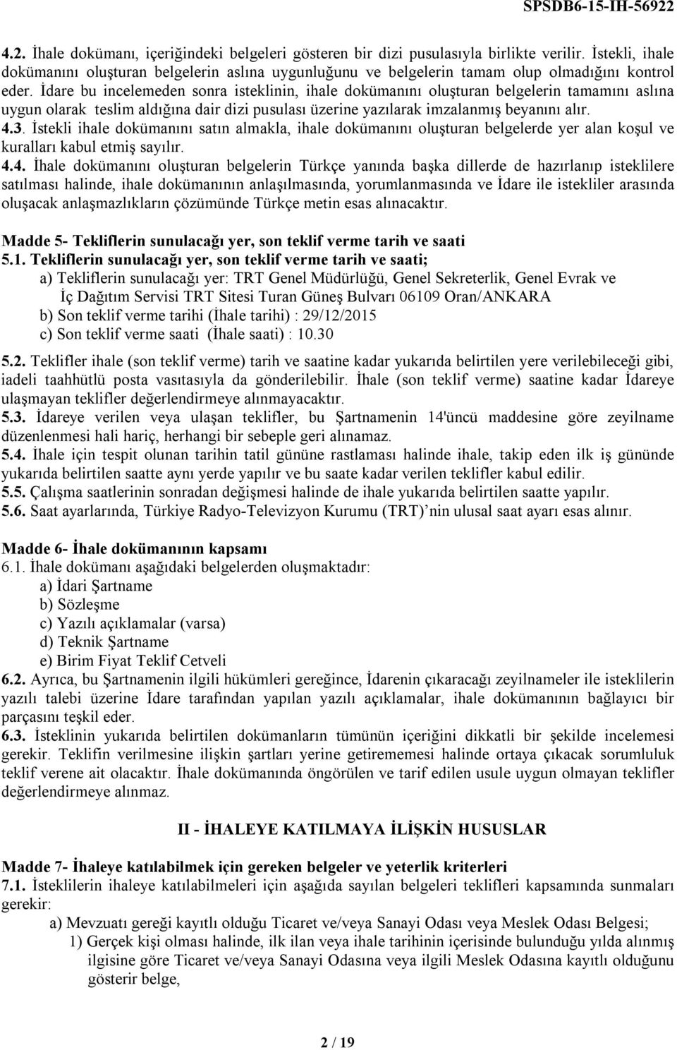 İdare bu incelemeden sonra isteklinin, ihale dokümanını oluşturan belgelerin tamamını aslına uygun olarak teslim aldığına dair dizi pusulası üzerine yazılarak imzalanmış beyanını alır. 4.3.