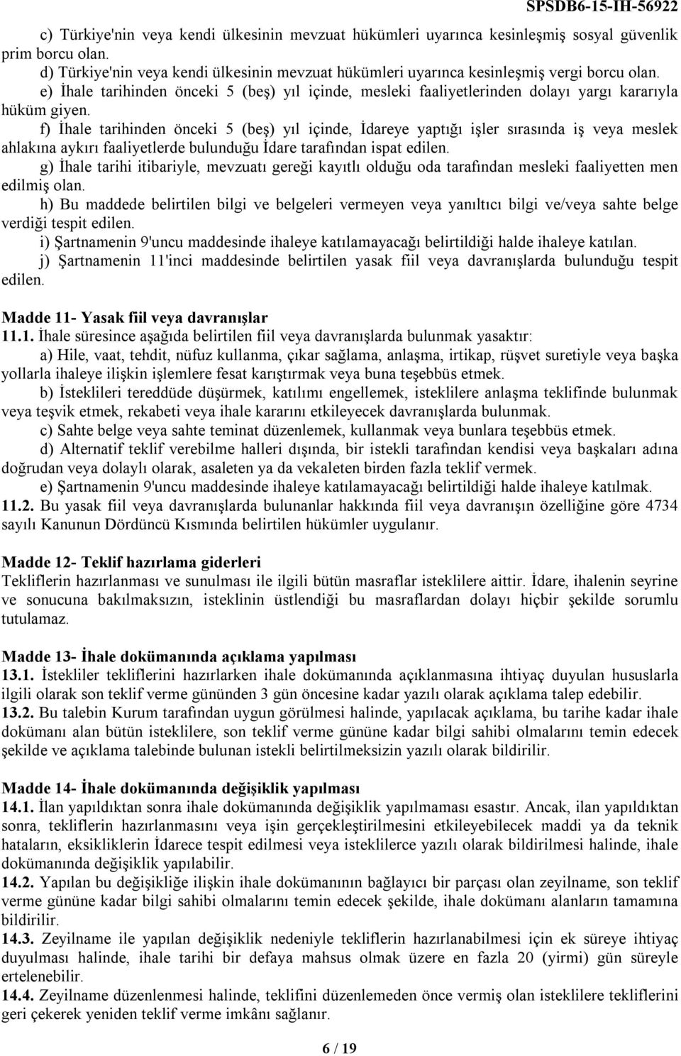 f) İhale tarihinden önceki 5 (beş) yıl içinde, İdareye yaptığı işler sırasında iş veya meslek ahlakına aykırı faaliyetlerde bulunduğu İdare tarafından ispat edilen.