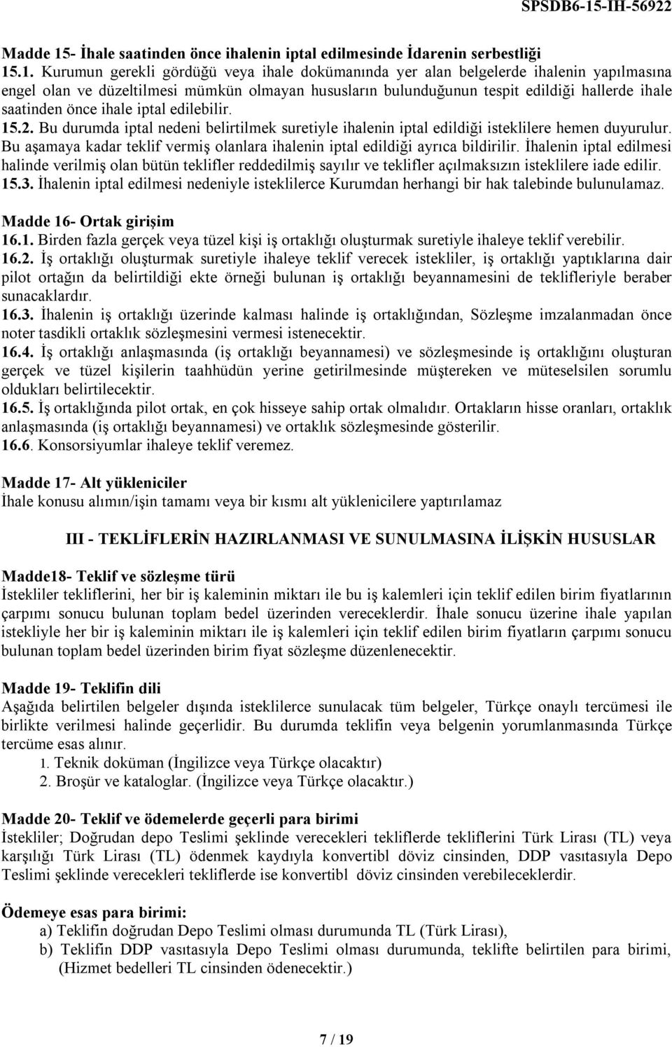 .1. Kurumun gerekli gördüğü veya ihale dokümanında yer alan belgelerde ihalenin yapılmasına engel olan ve düzeltilmesi mümkün olmayan hususların bulunduğunun tespit edildiği hallerde ihale saatinden