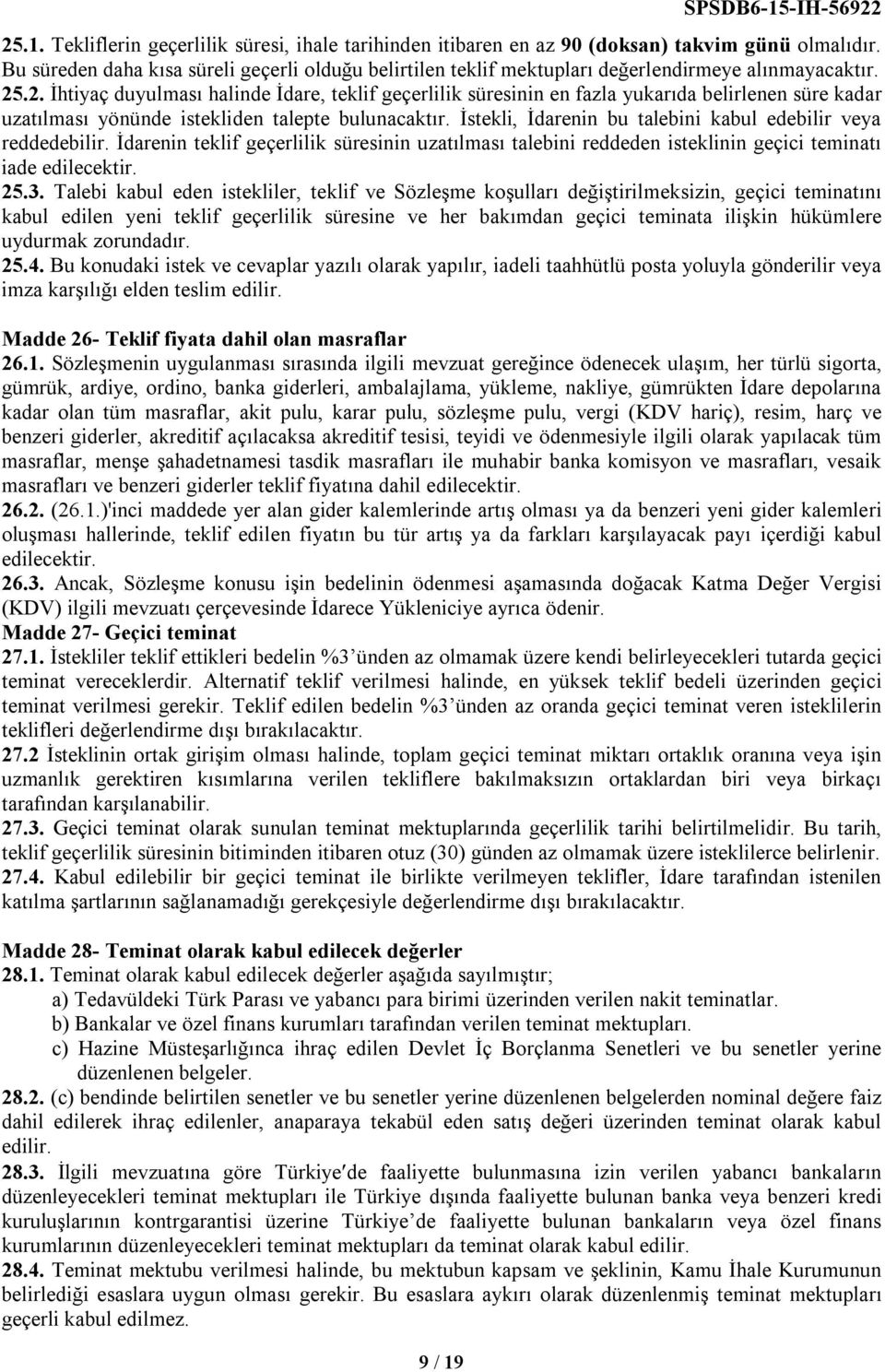 .2. İhtiyaç duyulması halinde İdare, teklif geçerlilik süresinin en fazla yukarıda belirlenen süre kadar uzatılması yönünde istekliden talepte bulunacaktır.