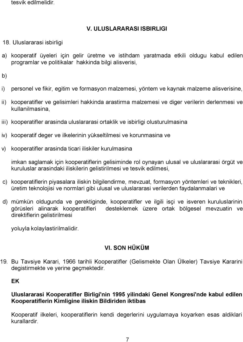 formasyon malzemesi, yöntem ve kaynak malzeme alisverisine, ii) kooperatifler ve gelisimleri hakkinda arastirma malzemesi ve diger verilerin derlenmesi ve kullanilmasina, iii) kooperatifler arasinda