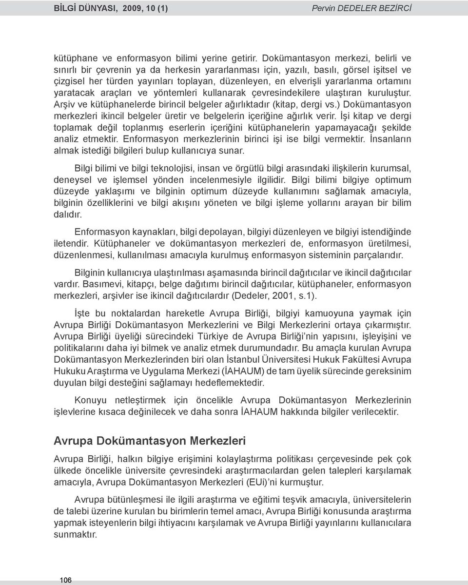 ortamını yaratacak araçları ve yöntemleri kullanarak çevresindekilere ulaştıran kuruluştur. Arşiv ve kütüphanelerde birincil belgeler ağırlıktadır (kitap, dergi vs.