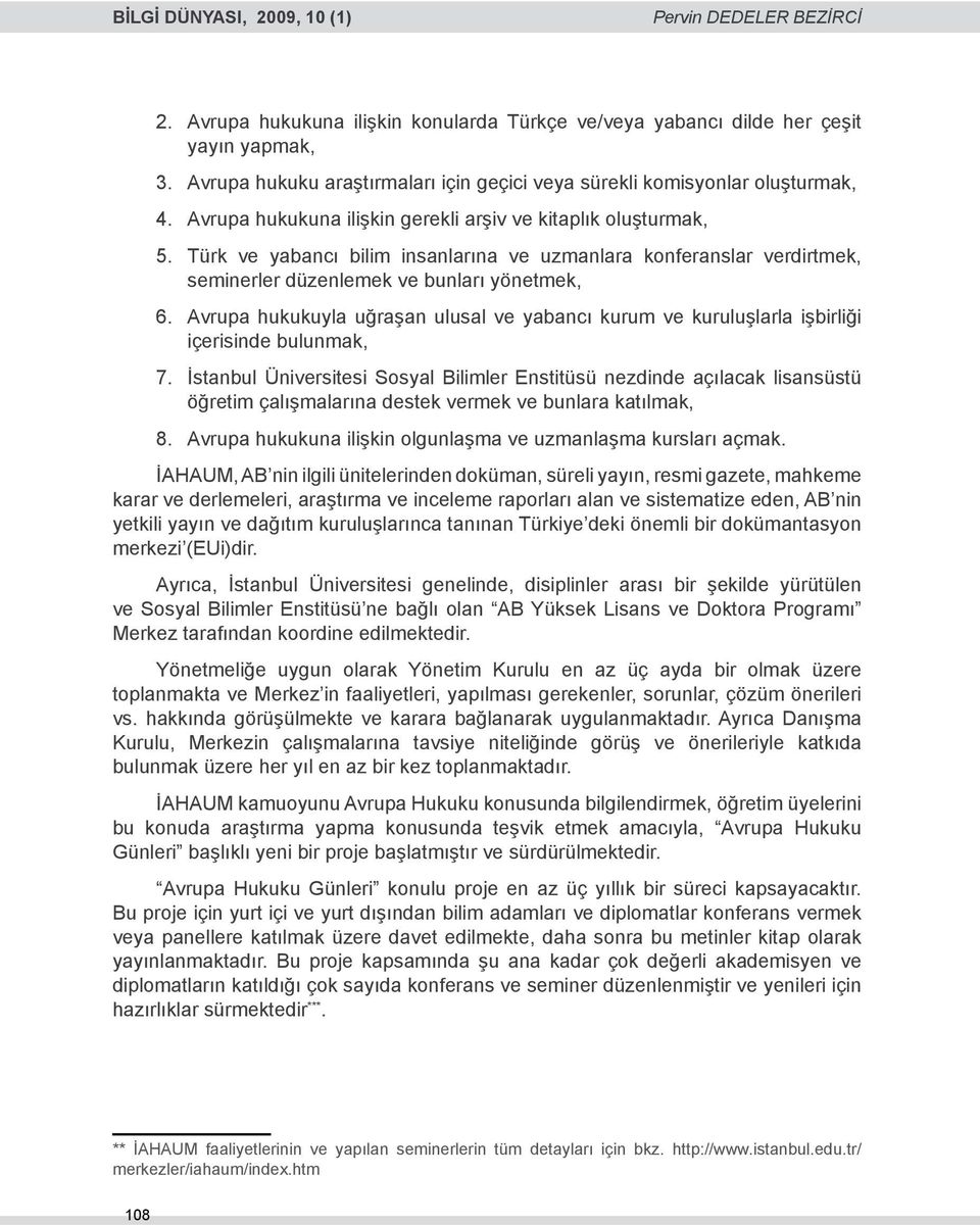 Türk ve yabancı bilim insanlarına ve uzmanlara konferanslar verdirtmek, seminerler düzenlemek ve bunları yönetmek, 6.