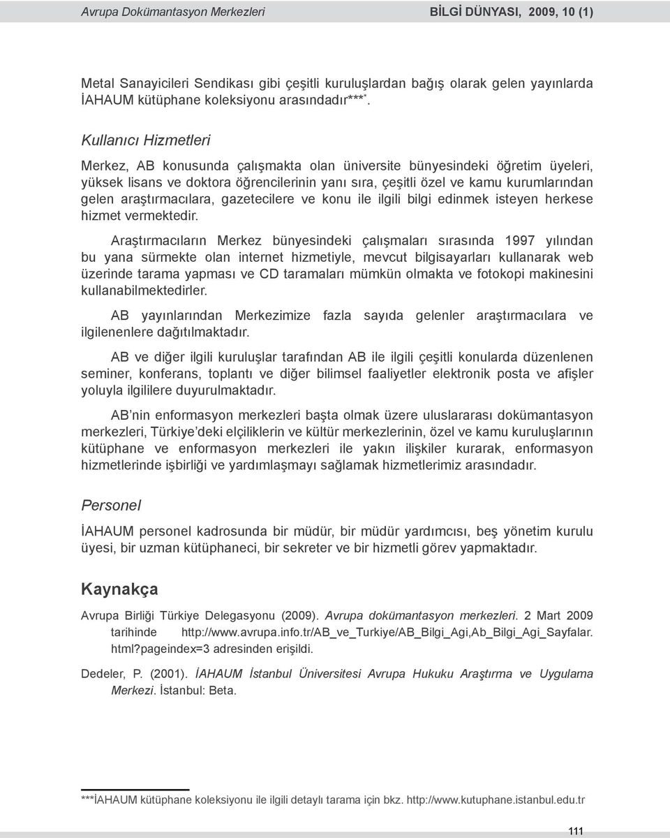 araştırmacılara, gazetecilere ve konu ile ilgili bilgi edinmek isteyen herkese hizmet vermektedir.