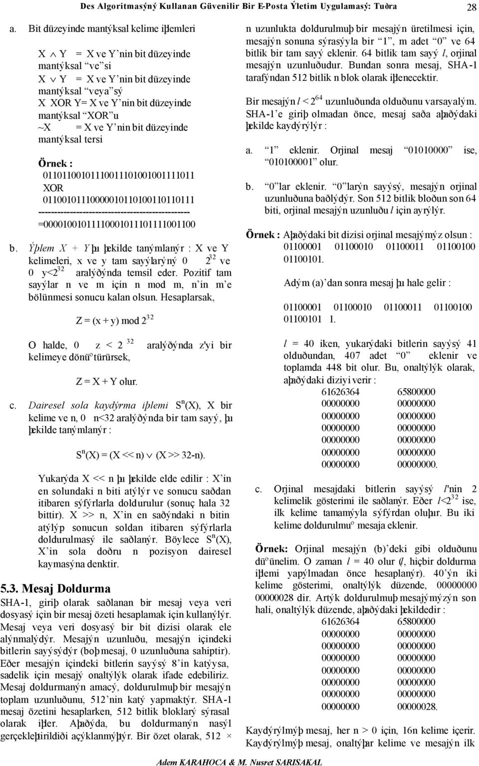 nin bit düzeyinde mantýksal tersi Örnek : 01101100101110011101001001111011 XOR 01100101110000010110100110110111 ------------------------------------------------ =00001001011110001011101111001100 b.