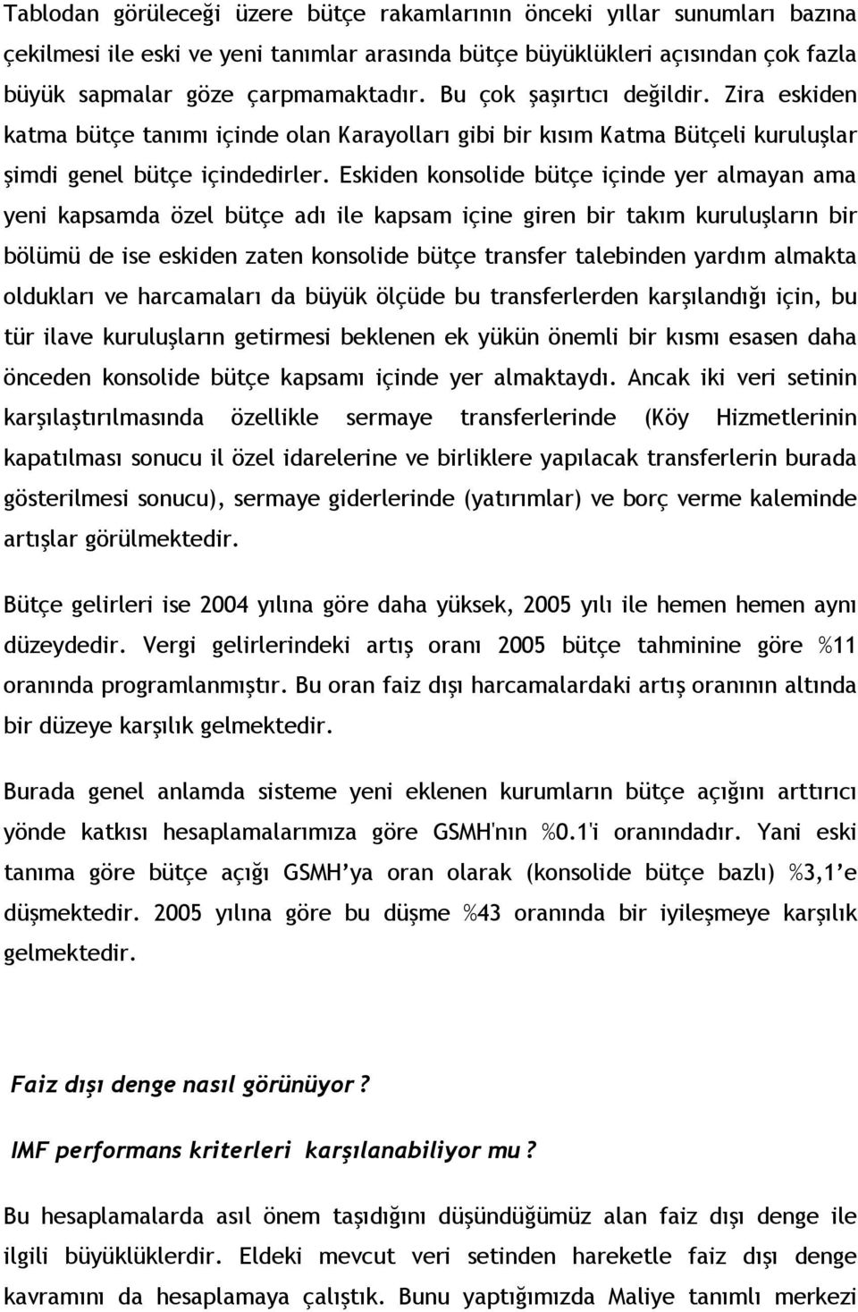 Eskiden konsolide bütçe içinde yer almayan ama yeni kapsamda özel bütçe adı ile kapsam içine giren bir takım kuruluşların bir bölümü de ise eskiden zaten konsolide bütçe transfer talebinden yardım