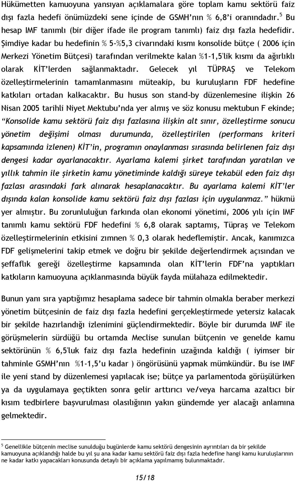 Şimdiye kadar bu hedefinin % 5-%5,3 civarındaki kısmı konsolide bütçe ( 2006 için Merkezi Yönetim Bütçesi) tarafından verilmekte kalan %1-1,5'lik kısmı da ağırlıklı olarak KİT lerden sağlanmaktadır.