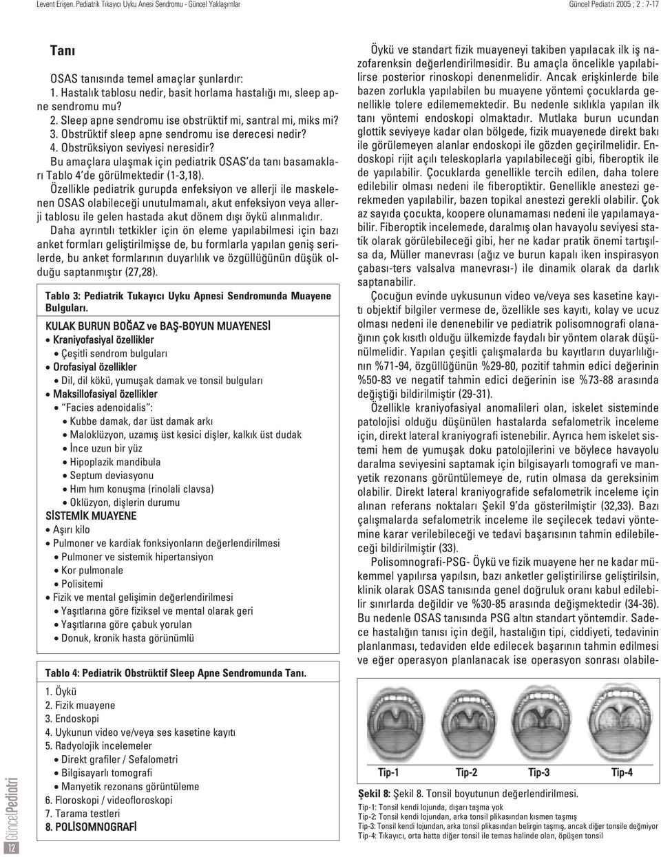 Özellikle pediatrik gurupda enfeksiyon ve allerji ile maskelenen OSAS olabilece i unutulmamal, akut enfeksiyon veya allerji tablosu ile gelen hastada akut dönem d fl öykü al nmal d r.