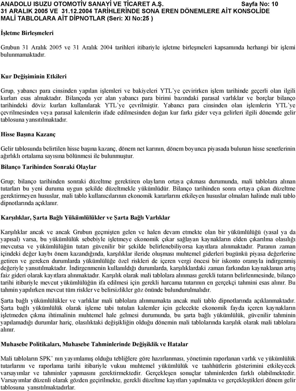 Kur Değişiminin Etkileri Grup, yabancı para cinsinden yapılan işlemleri ve bakiyeleri YTL ye çevirirken işlem tarihinde geçerli olan ilgili kurları esas almaktadır.