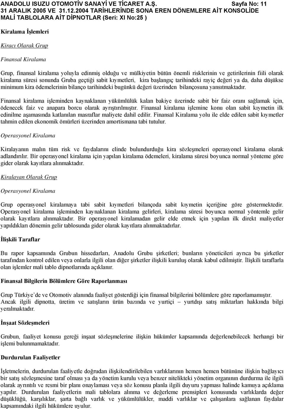 süresi sonunda Gruba geçtiği sabit kıymetleri, kira başlangıç tarihindeki rayiç değeri ya da, daha düşükse minimum kira ödemelerinin bilanço tarihindeki bugünkü değeri üzerinden bilançosuna