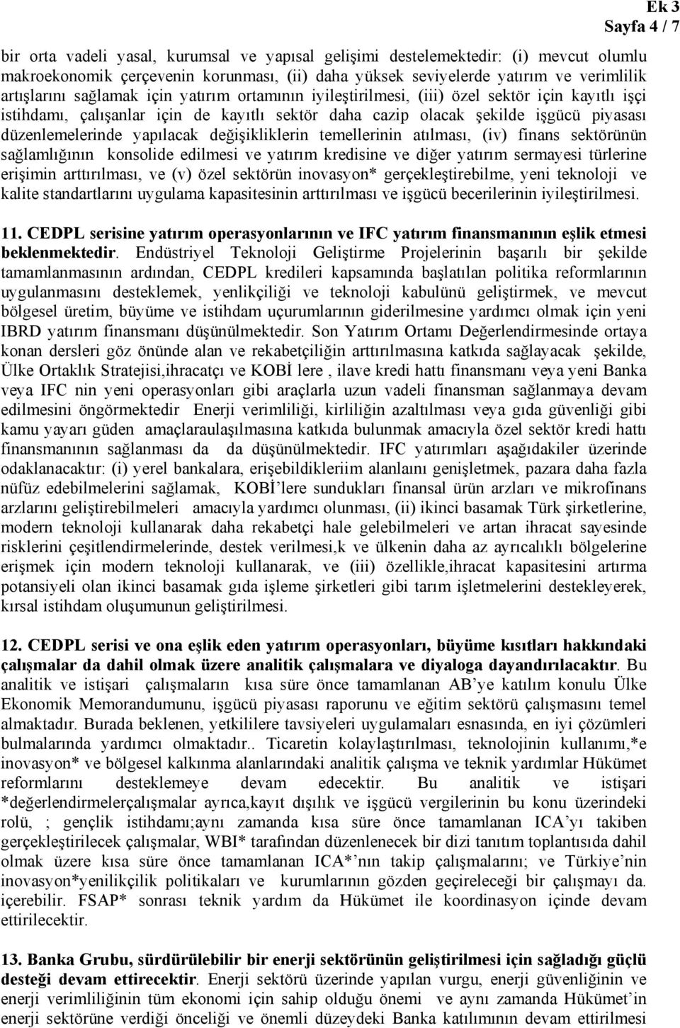 değişikliklerin temellerinin atılması, (iv) finans sektörünün sağlamlığının konsolide edilmesi ve yatırım kredisine ve diğer yatırım sermayesi türlerine erişimin arttırılması, ve (v) özel sektörün