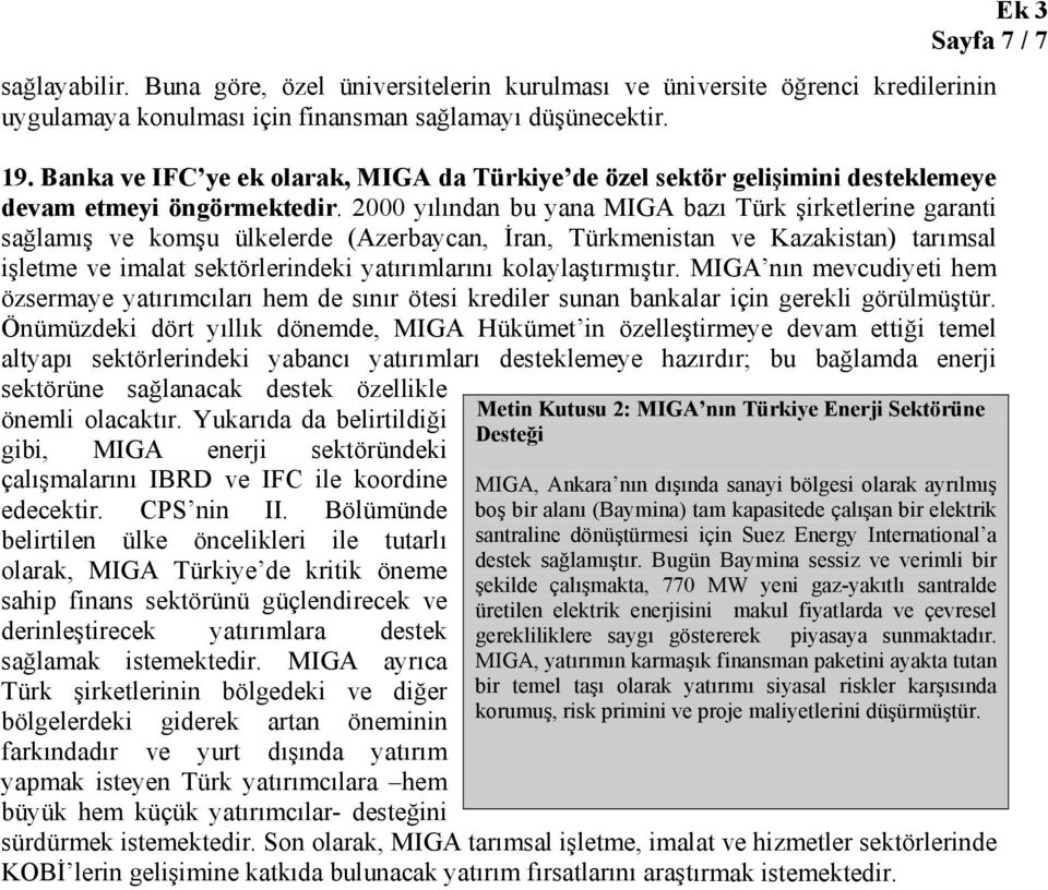 2000 yılından bu yana MIGA bazı Türk şirketlerine garanti sağlamış ve komşu ülkelerde (Azerbaycan, İran, Türkmenistan ve Kazakistan) tarımsal işletme ve imalat sektörlerindeki yatırımlarını