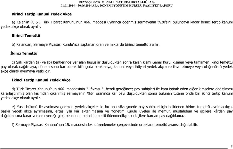 Birinci Temettü b) Kalandan, Sermaye Piyasası Kurulu nca saptanan oran ve miktarda birinci temettü ayrılır.