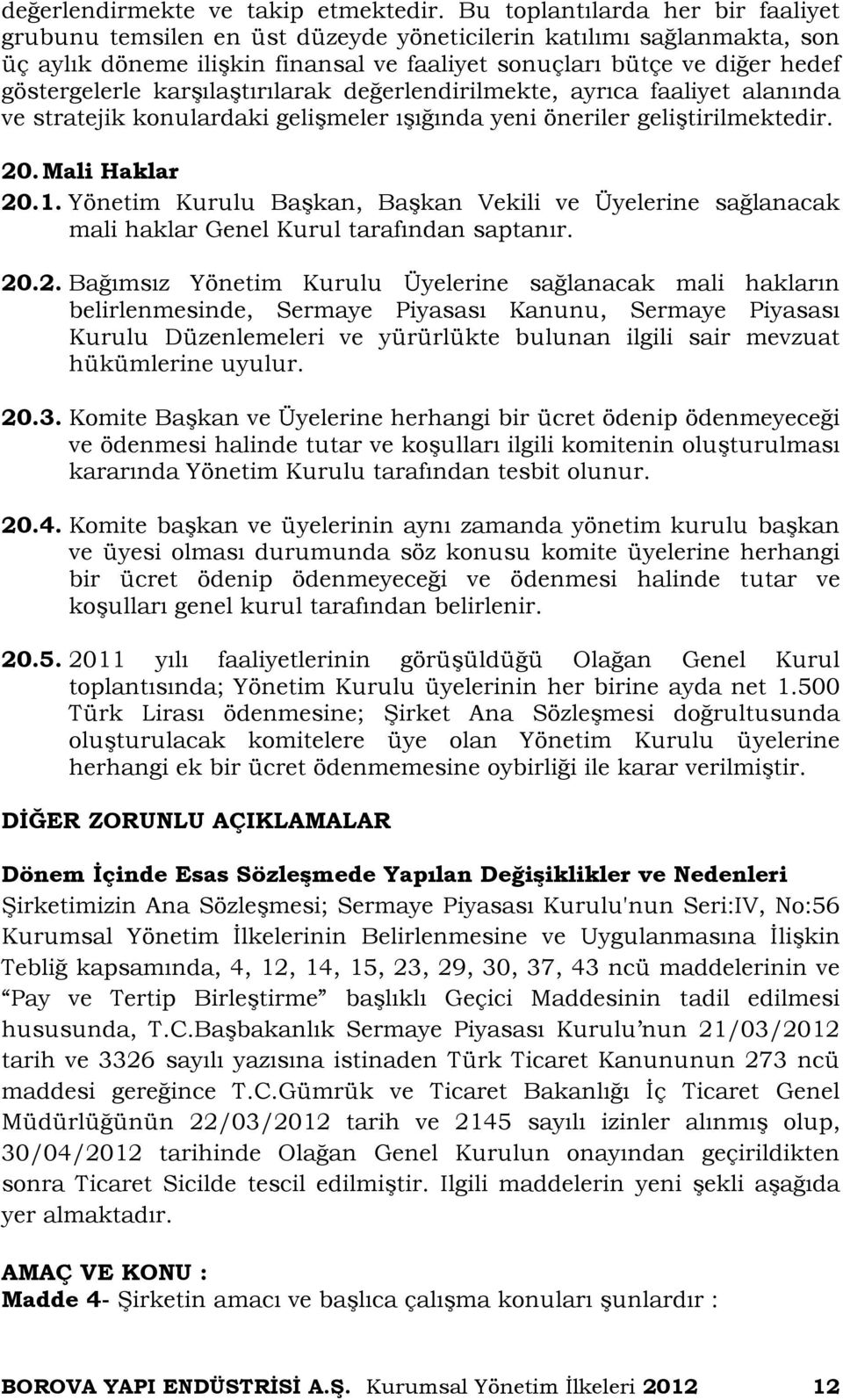 karşılaştırılarak değerlendirilmekte, ayrıca faaliyet alanında ve stratejik konulardaki gelişmeler ışığında yeni öneriler geliştirilmektedir. 20. Mali Haklar 20.1.