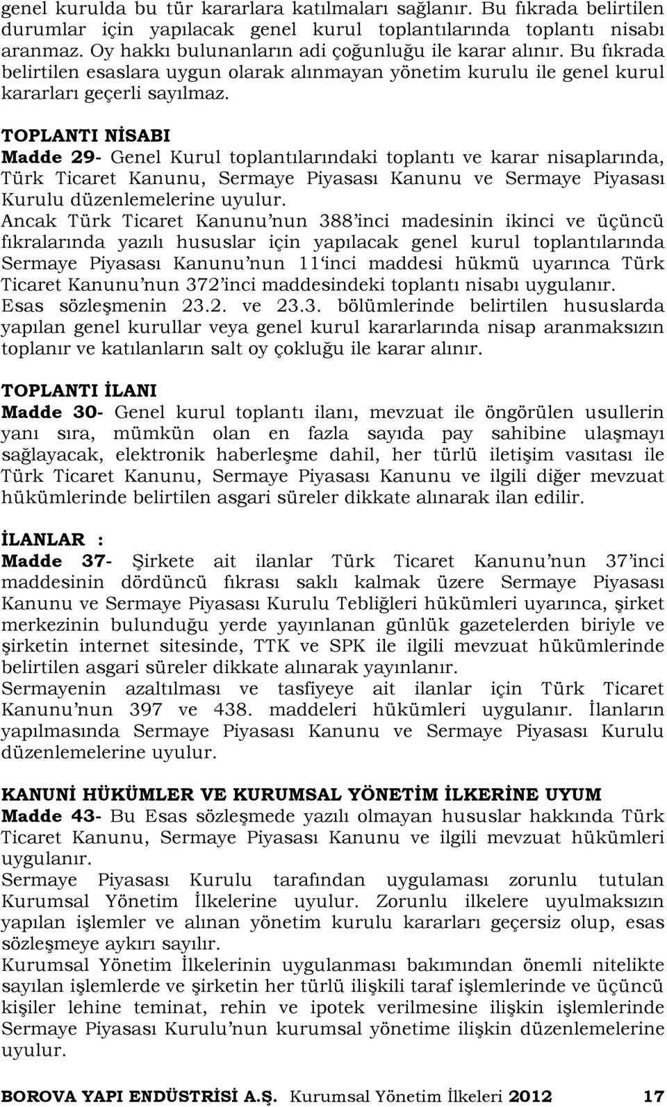 TOPLANTI NİSABI Madde 29- Genel Kurul toplantılarındaki toplantı ve karar nisaplarında, Türk Ticaret Kanunu, Sermaye Piyasası Kanunu ve Sermaye Piyasası Kurulu düzenlemelerine uyulur.