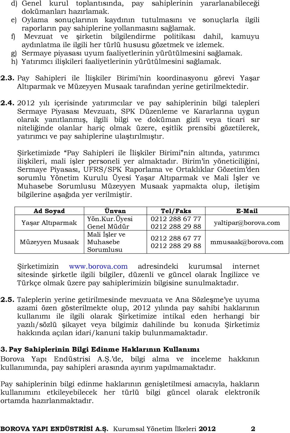 f) Mevzuat ve şirketin bilgilendirme politikası dahil, kamuyu aydınlatma ile ilgili her türlü hususu gözetmek ve izlemek. g) Sermaye piyasası uyum faaliyetlerinin yürütülmesini sağlamak.