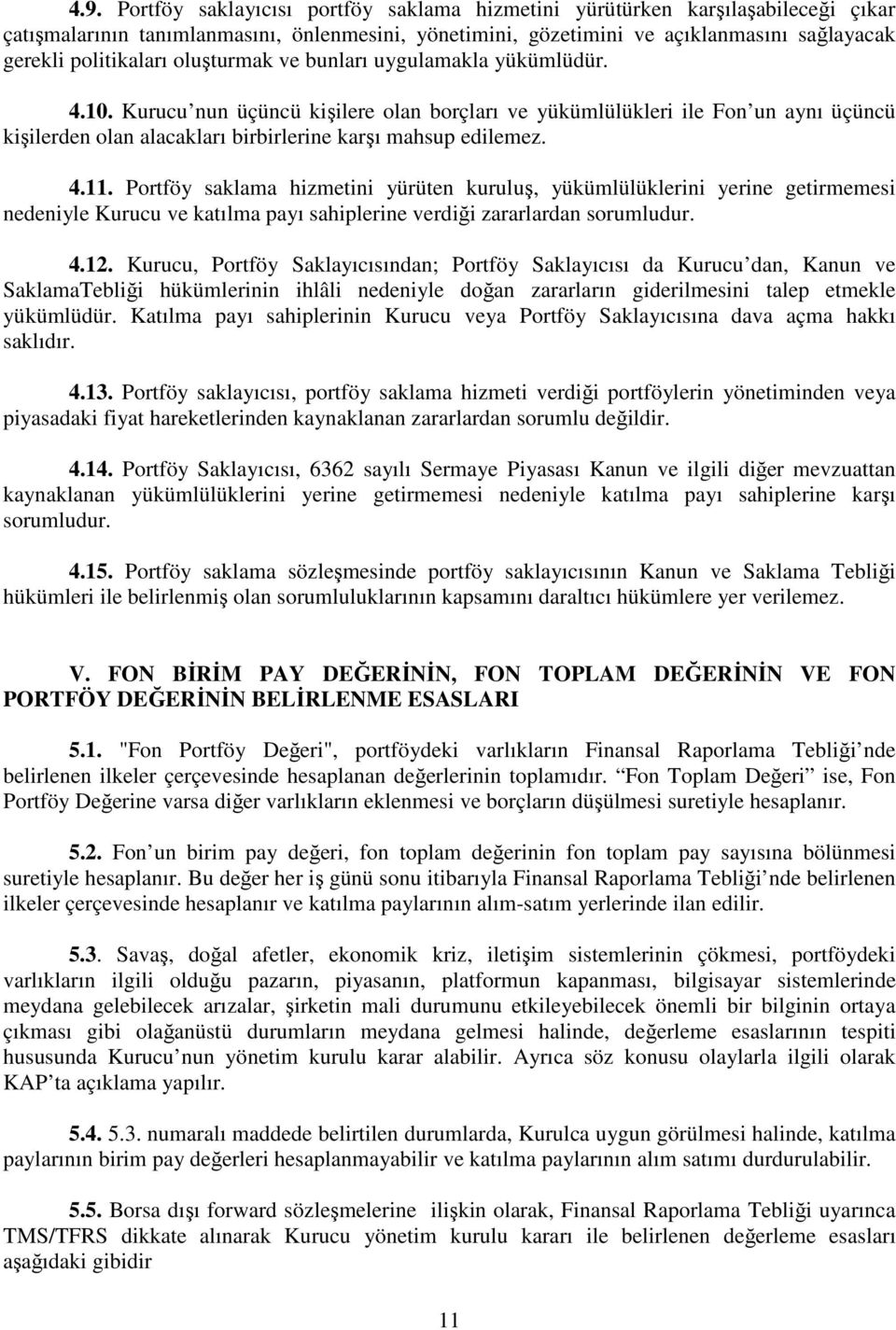 Kurucu nun üçüncü kişilere olan borçları ve yükümlülükleri ile Fon un aynı üçüncü kişilerden olan alacakları birbirlerine karşı mahsup edilemez. 4.11.