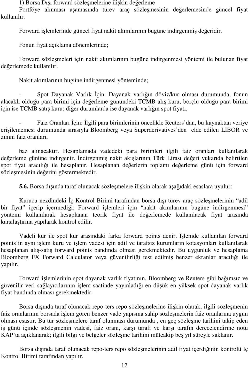 Fonun fiyat açıklama dönemlerinde; Forward sözleşmeleri için nakit akımlarının bugüne indirgenmesi yöntemi ile bulunan fiyat değerlemede kullanılır.