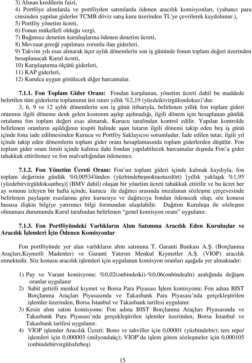 ), 5) Portföy yönetim ücreti, 6) Fonun mükellefi olduğu vergi, 7) Bağımsız denetim kuruluşlarına ödenen denetim ücreti, 8) Mevzuat gereği yapılması zorunlu ilan giderleri, 9) Takvim yılı esas