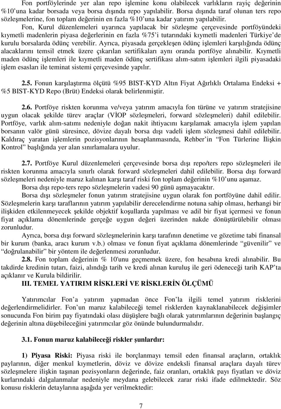 Fon, Kurul düzenlemeleri uyarınca yapılacak bir sözleşme çerçevesinde portföyündeki kıymetli madenlerin piyasa değerlerinin en fazla %75 i tutarındaki kıymetli madenleri Türkiye de kurulu borsalarda