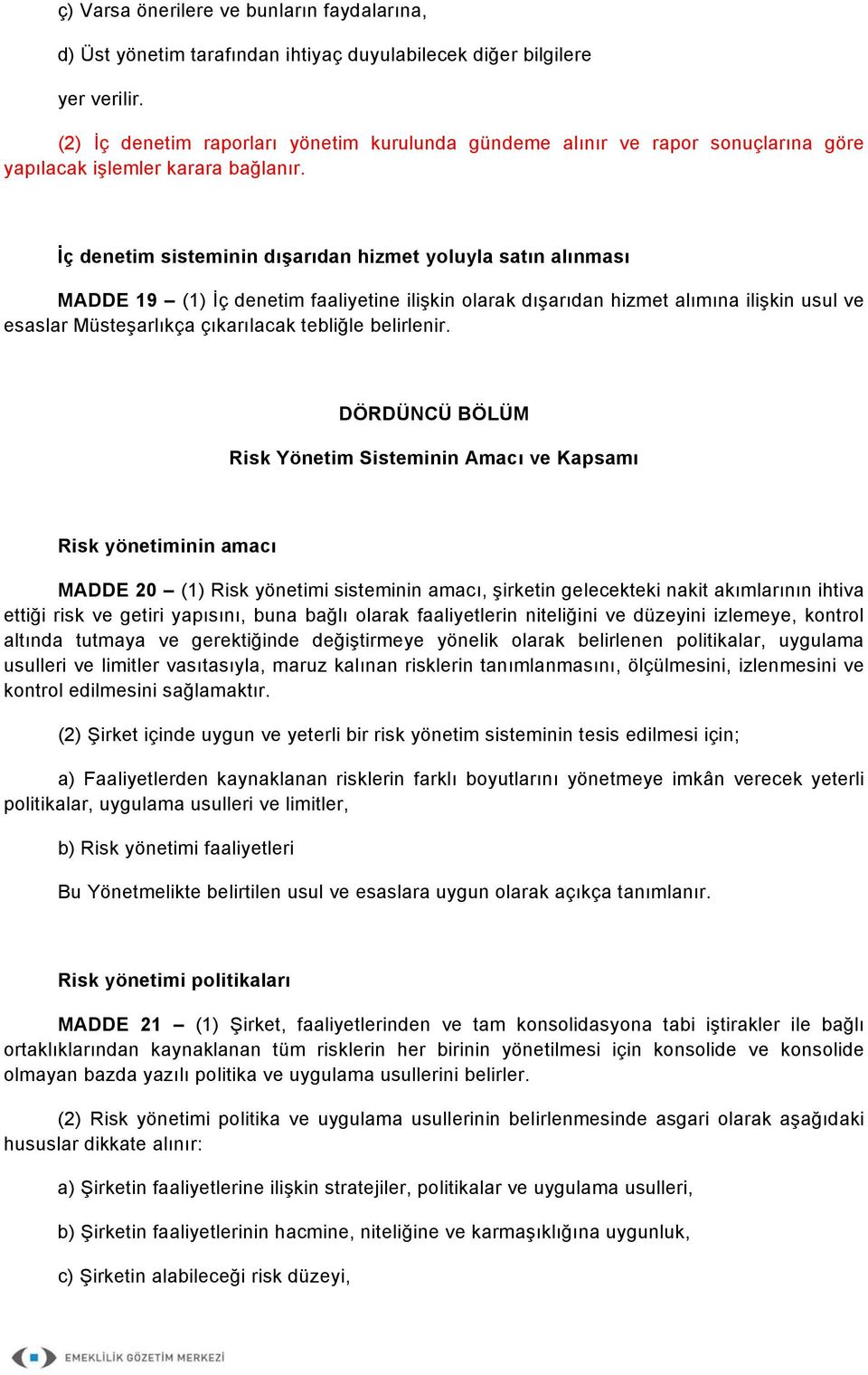 İç denetim sisteminin dışarıdan hizmet yoluyla satın alınması MADDE 19 (1) İç denetim faaliyetine ilişkin olarak dışarıdan hizmet alımına ilişkin usul ve esaslar Müsteşarlıkça çıkarılacak tebliğle