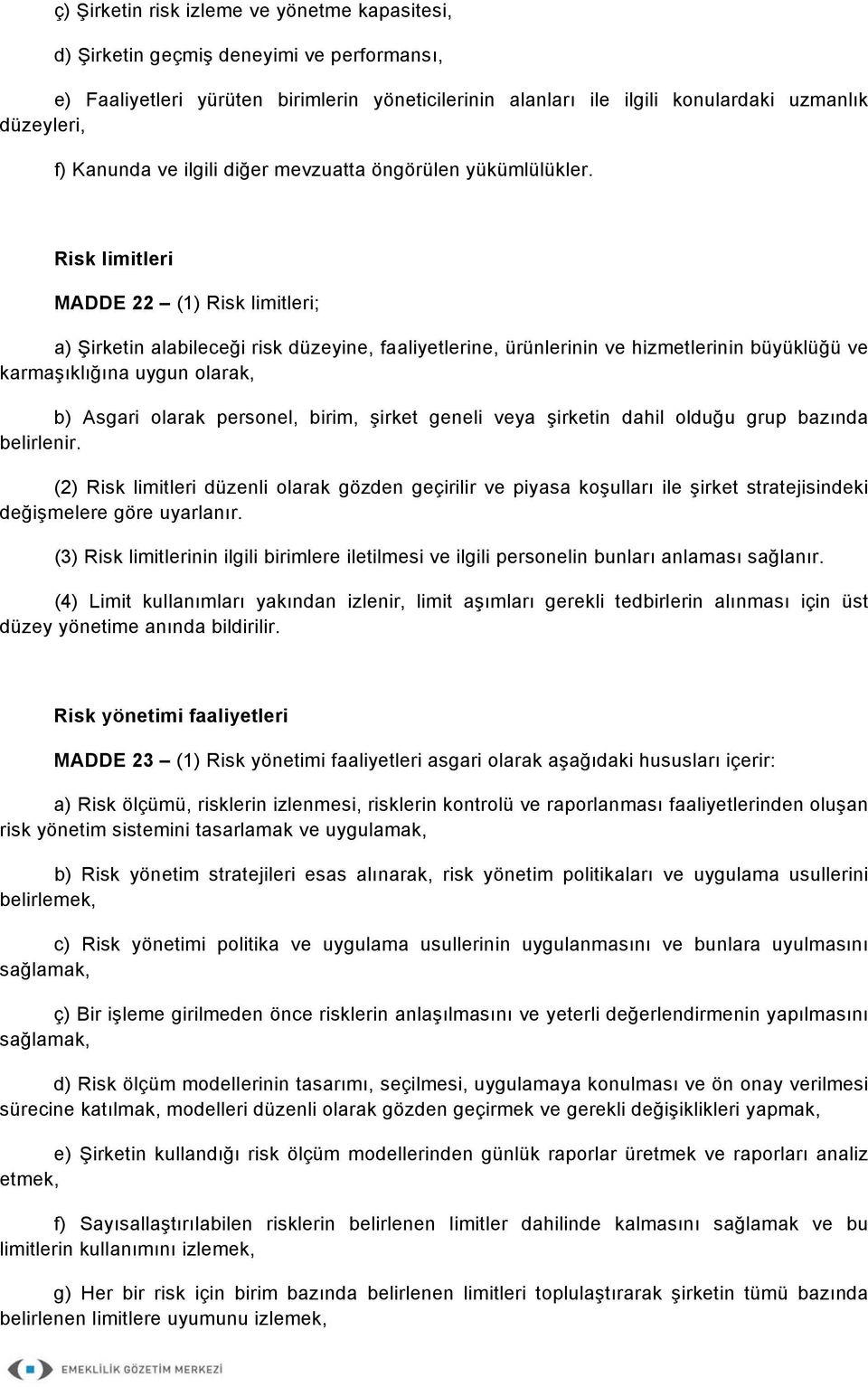 Risk limitleri MADDE 22 (1) Risk limitleri; a) Şirketin alabileceği risk düzeyine, faaliyetlerine, ürünlerinin ve hizmetlerinin büyüklüğü ve karmaşıklığına uygun olarak, b) Asgari olarak personel,