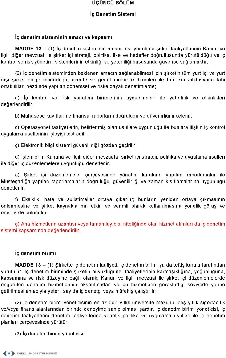 (2) İç denetim sisteminden beklenen amacın sağlanabilmesi için şirketin tüm yurt içi ve yurt dışı şube, bölge müdürlüğü, acente ve genel müdürlük birimleri ile tam konsolidasyona tabi ortaklıkları