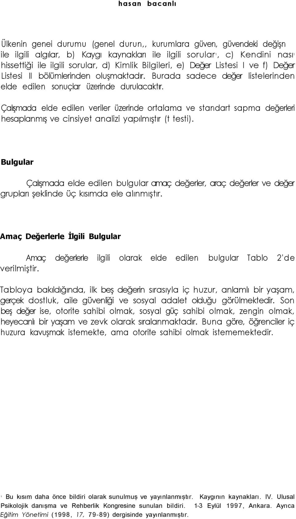 Çalışmada elde edilen veriler üzerinde ortalama ve standart sapma değerleri hesaplanmış ve cinsiyet analizi yapılmıştır (t testi).