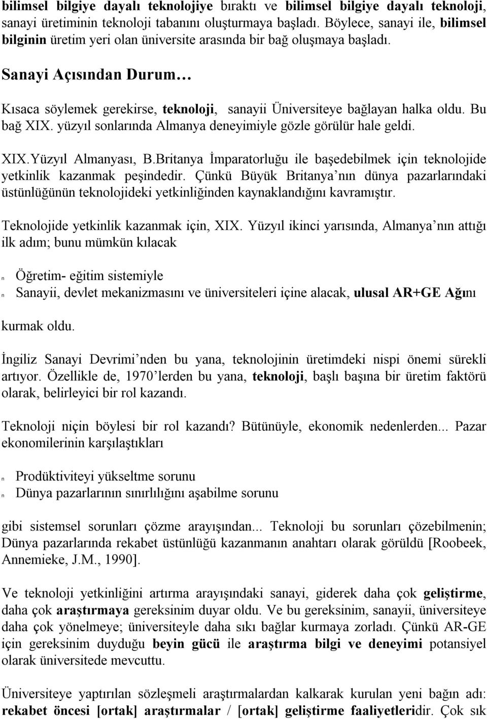 Sanayi Açısından Durum Kısaca söylemek gerekirse, teknoloji, sanayii Üniversiteye bağlayan halka oldu. Bu bağ XIX. yüzyıl sonlarında Almanya deneyimiyle gözle görülür hale geldi. XIX.Yüzyıl Almanyası, B.