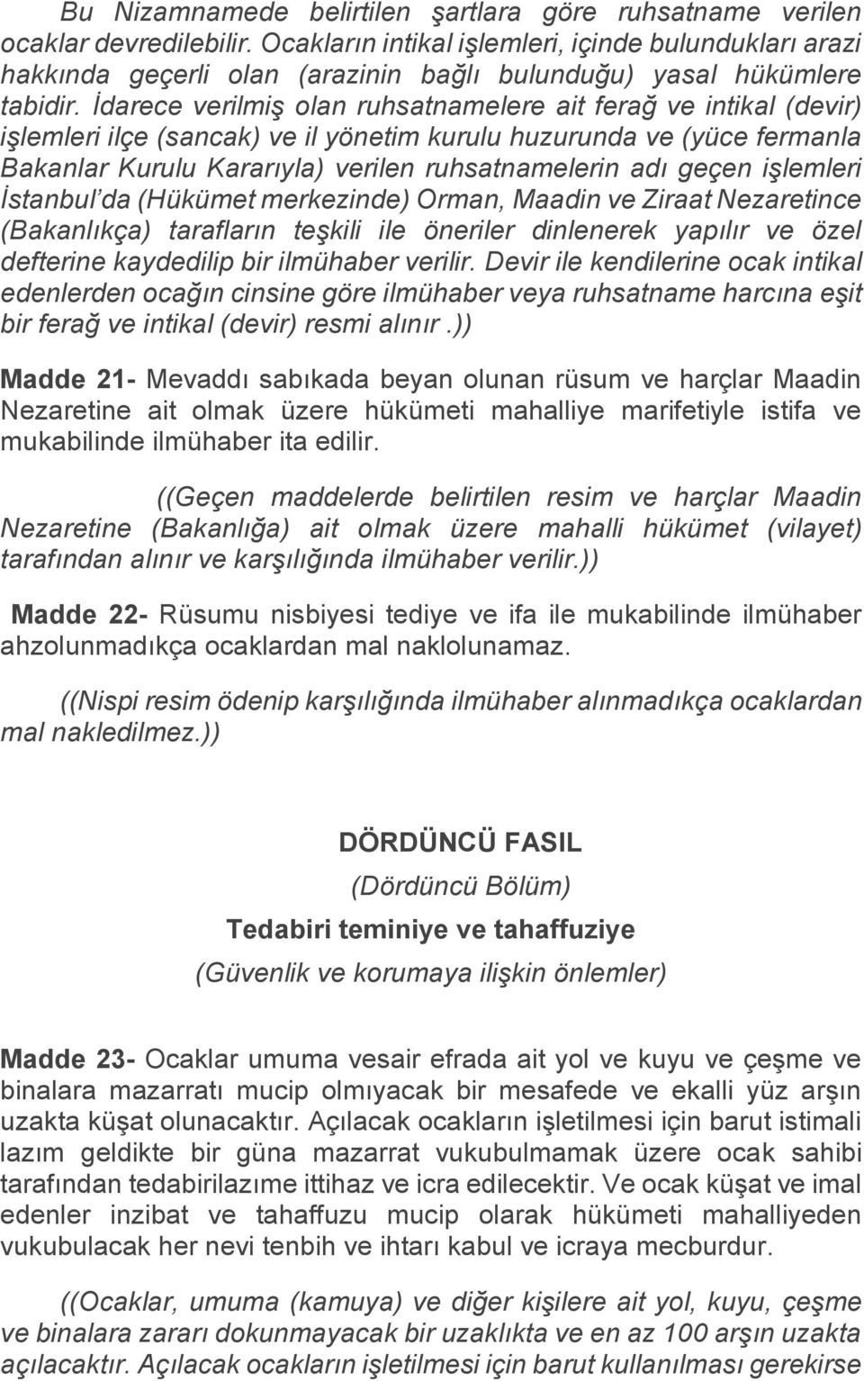 İdarece verilmiş olan ruhsatnamelere ait ferağ ve intikal (devir) işlemleri ilçe (sancak) ve il yönetim kurulu huzurunda ve (yüce fermanla Bakanlar Kurulu Kararıyla) verilen ruhsatnamelerin adı geçen