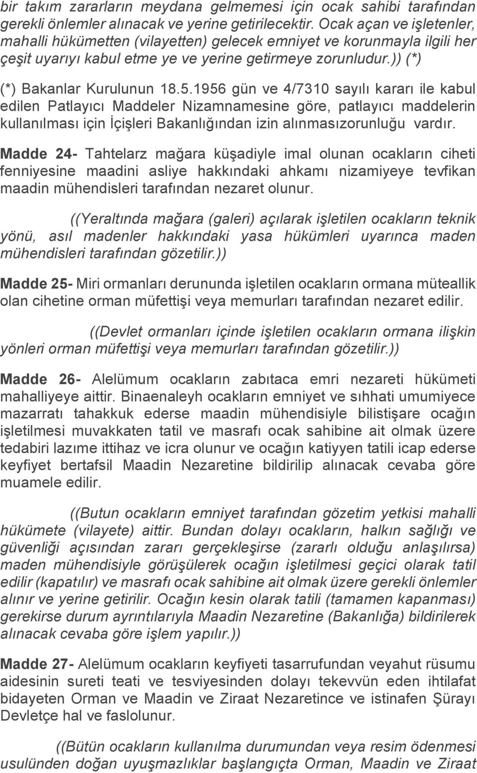 1956 gün ve 4/7310 sayılı kararı ile kabul edilen Patlayıcı Maddeler Nizamnamesine göre, patlayıcı maddelerin kullanılması için İçişleri Bakanlığından izin alınmasızorunluğu vardır.