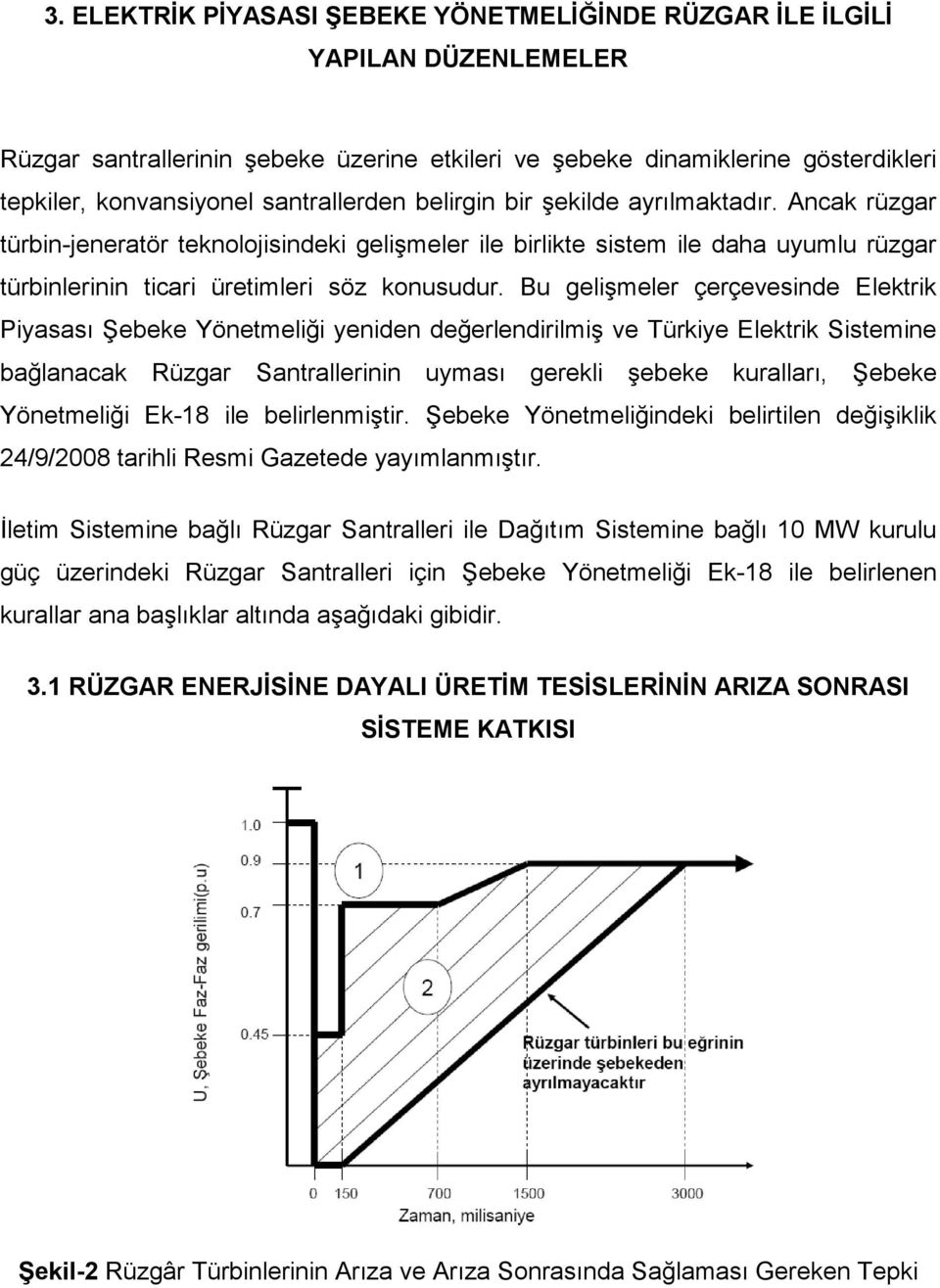 Bu gelişmeler çerçevesinde Elektrik Piyasası Şebeke Yönetmeliği yeniden değerlendirilmiş ve Türkiye Elektrik Sistemine bağlanacak Rüzgar Santrallerinin uyması gerekli şebeke kuralları, Şebeke