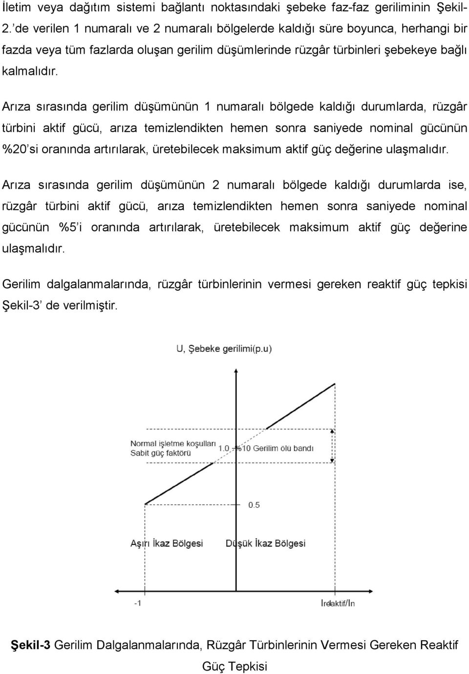 Arıza sırasında gerilim düşümünün 1 numaralı bölgede kaldığı durumlarda, rüzgâr türbini aktif gücü, arıza temizlendikten hemen sonra saniyede nominal gücünün %20 si oranında artırılarak, üretebilecek