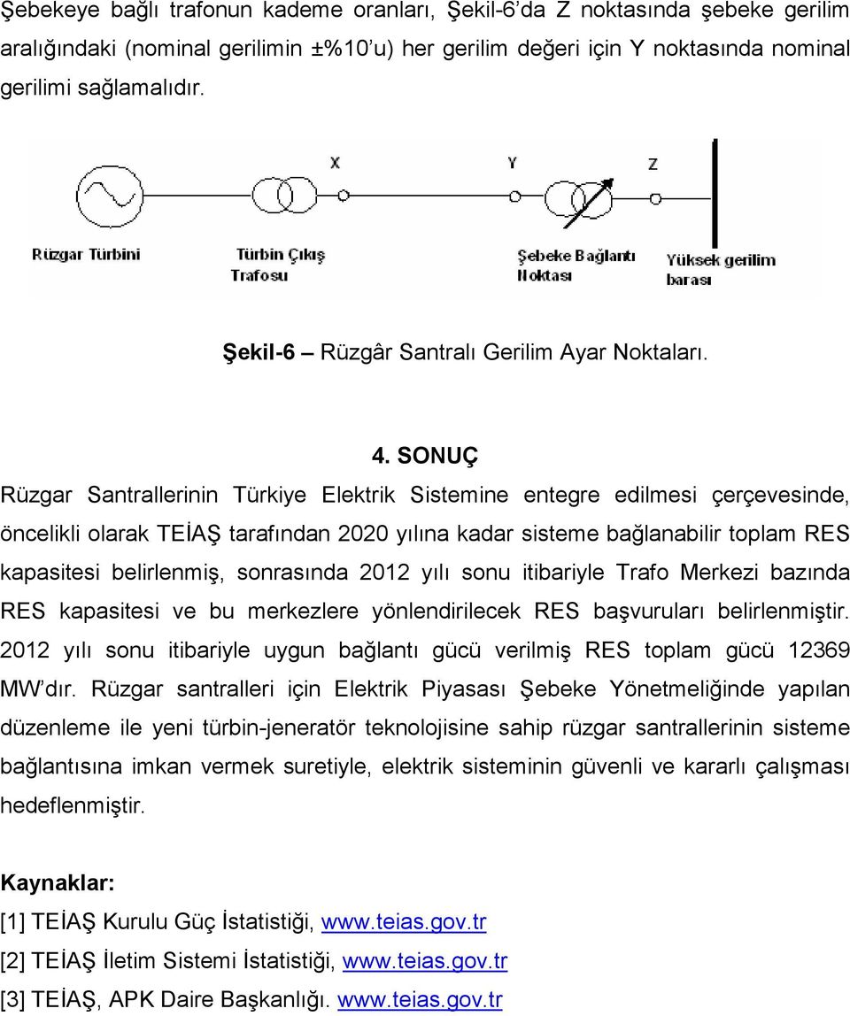 SONUÇ Rüzgar Santrallerinin Türkiye Elektrik Sistemine entegre edilmesi çerçevesinde, öncelikli olarak TEĐAŞ tarafından 2020 yılına kadar sisteme bağlanabilir toplam RES kapasitesi belirlenmiş,