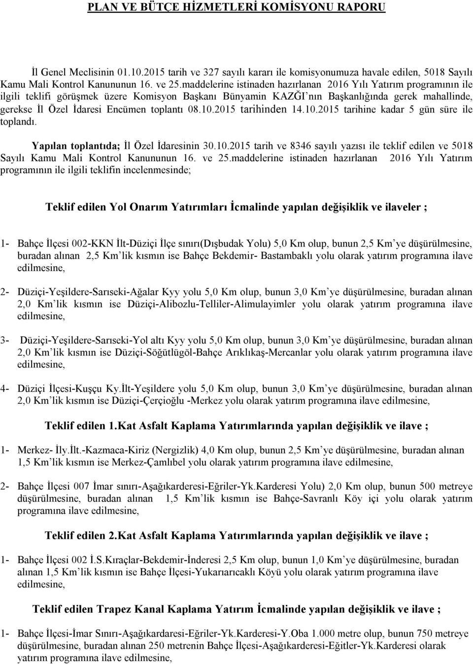 toplantı 08.10.2015 tarihinden 14.10.2015 tarihine kadar 5 gün süre ile toplandı. Yapılan toplantıda; İl Özel İdaresinin 30.10.2015 tarih ve 8346 sayılı yazısı ile teklif edilen ve 5018 Sayılı Kamu Mali Kontrol Kanununun 16.