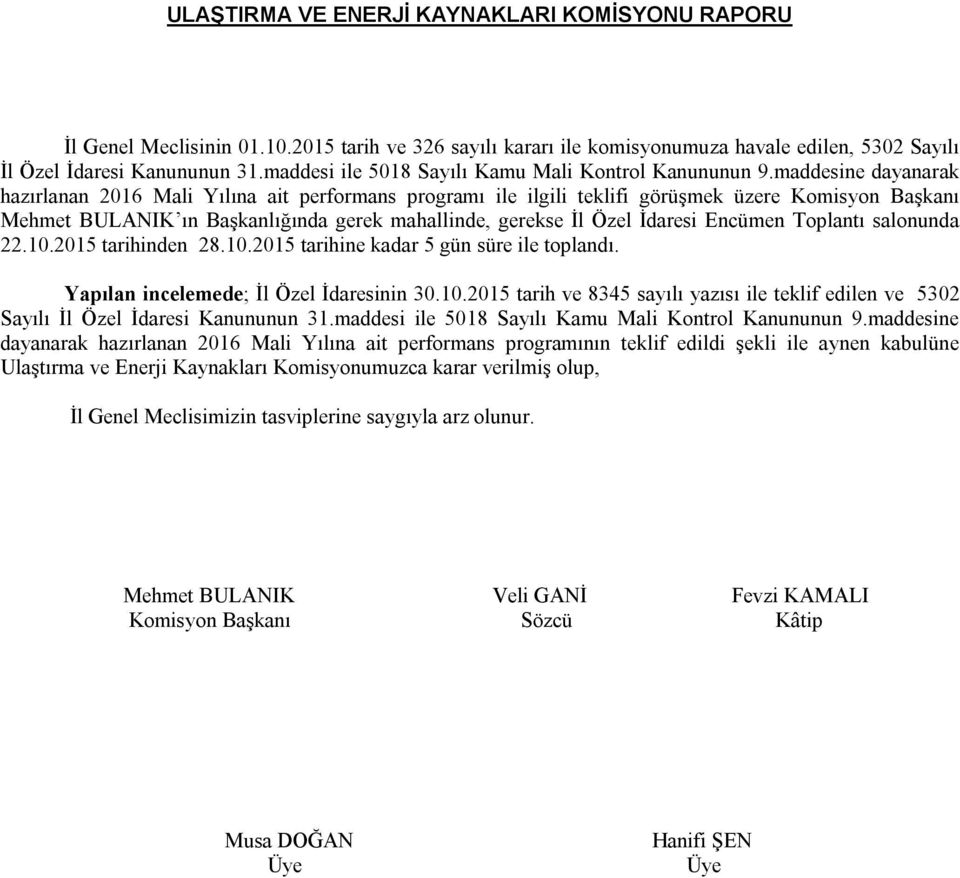 maddesine dayanarak hazırlanan 2016 Mali Yılına ait performans programı ile ilgili teklifi görüşmek üzere Komisyon Başkanı Mehmet BULANIK ın Başkanlığında gerek mahallinde, gerekse İl Özel İdaresi