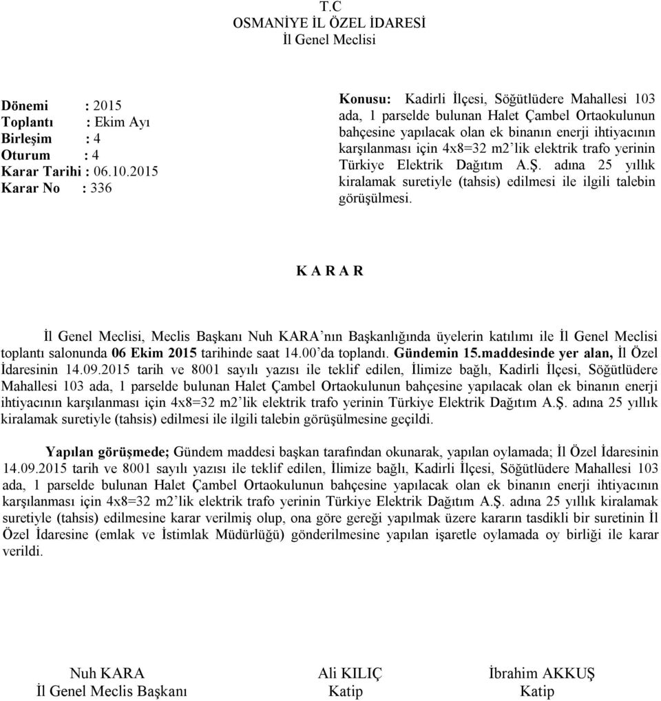 m2 lik elektrik trafo yerinin Türkiye Elektrik Dağıtım A.Ş. adına 25 yıllık kiralamak suretiyle (tahsis) edilmesi ile ilgili talebin görüşülmesi. toplantı salonunda 06 Ekim 2015 tarihinde saat 14.