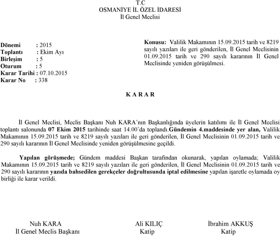 Yapılan görüşmede; Gündem maddesi Başkan tarafından okunarak, yapılan oylamada; Valilik Makamının 15.09.