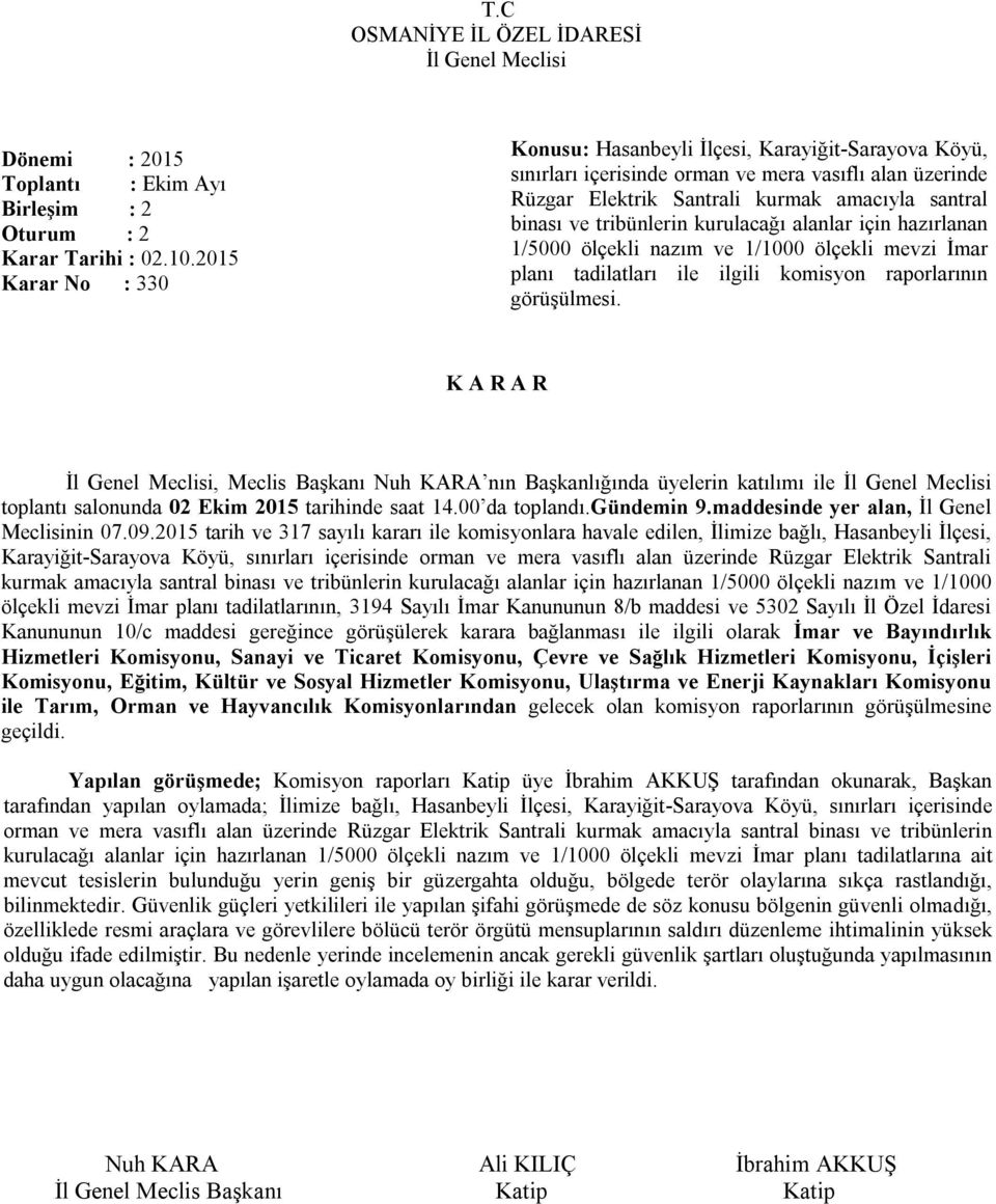 kurulacağı alanlar için hazırlanan 1/5000 ölçekli nazım ve 1/1000 ölçekli mevzi İmar planı tadilatları ile ilgili komisyon raporlarının görüşülmesi. toplantı salonunda 02 Ekim 2015 tarihinde saat 14.