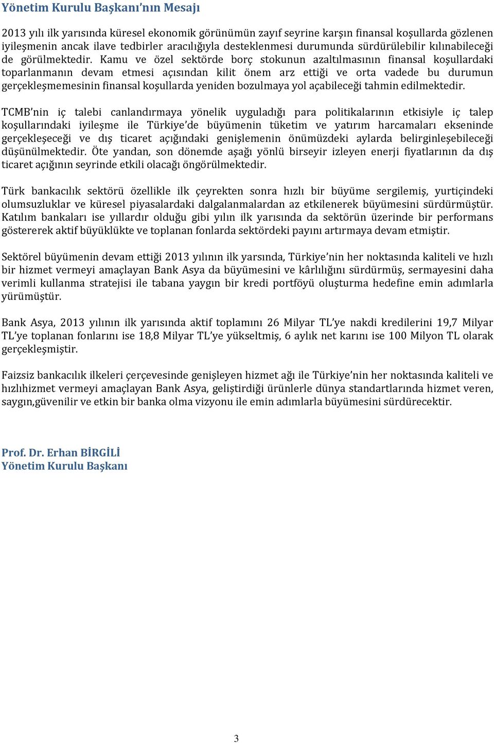 Kamu ve özel sektörde borç stokunun azaltılmasının finansal koşullardaki toparlanmanın devam etmesi açısından kilit önem arz ettiği ve orta vadede bu durumun gerçekleşmemesinin finansal koşullarda