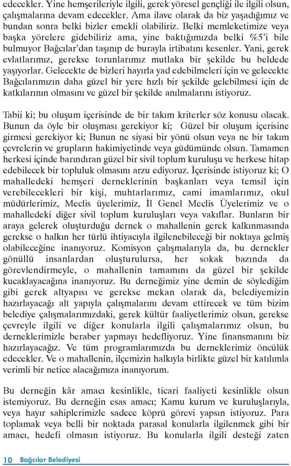 Yani, gerek evlatlarýmýz, gerekse torunlarýmýz mutlaka bir þekilde bu beldede yaþýyorlar.