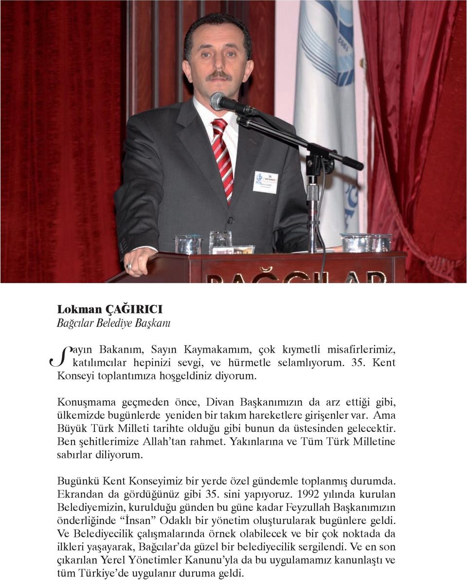 Ama Büyük Türk Milleti tarihte olduðu gibi bunun da üstesinden gelecektir. Ben þehitlerimize Allah tan rahmet. Yakýnlarýna ve Tüm Türk Milletine sabýrlar diliyorum.