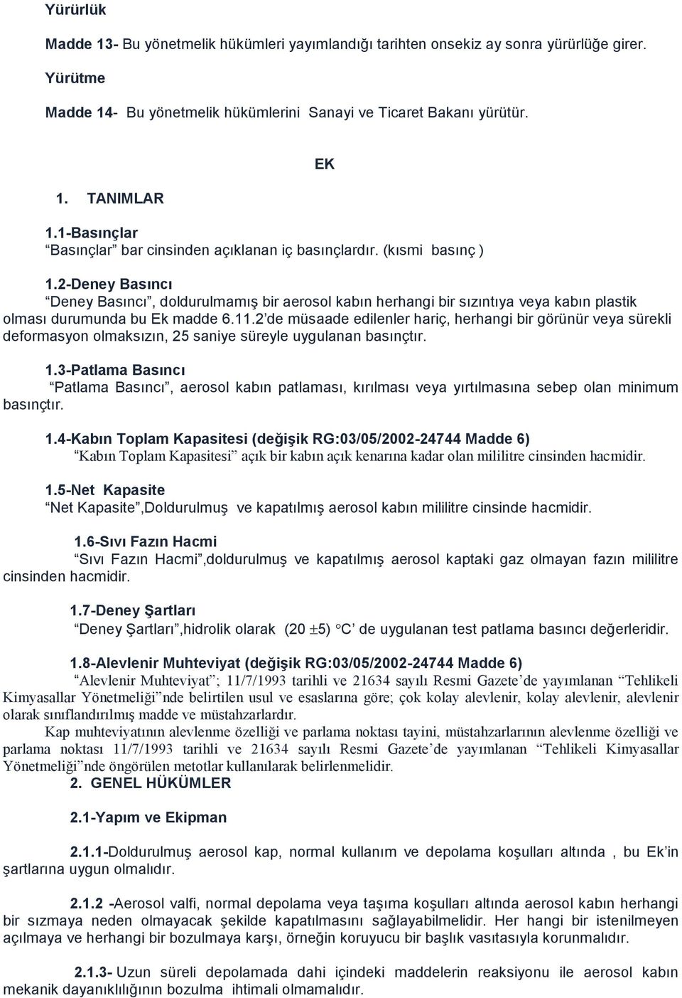 2-Deney Basıncı Deney Basıncı, doldurulmamış bir aerosol kabın herhangi bir sızıntıya veya kabın plastik olması durumunda bu Ek madde 6.11.